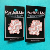 “You Will Not Fix Me” Enamel Pins