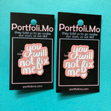 “You Will Not Fix Me” Enamel Pins